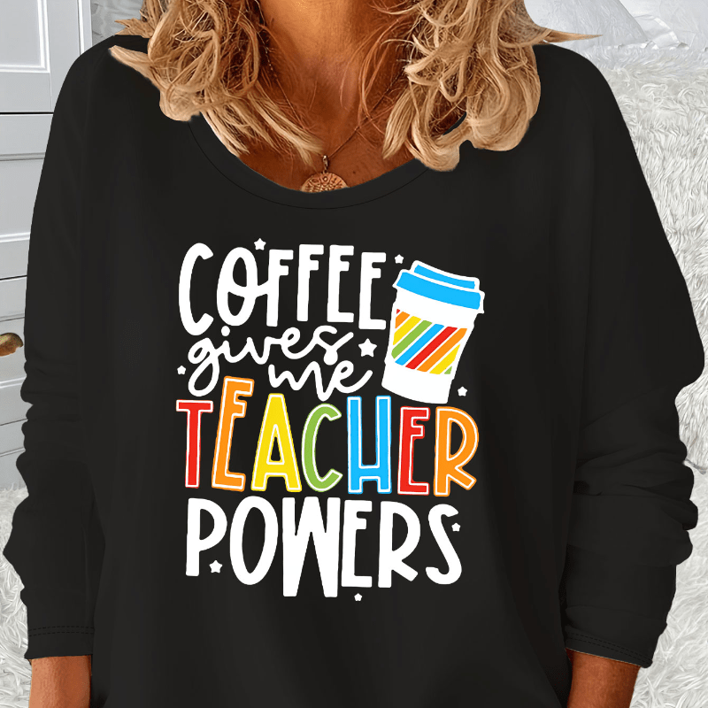 

coffee Gives Me Teacher Powers" Long Sleeve Sweatshirt - Adult Women's Casual Fall Clothing - Polyester Blend - Round Neckline - No Pattern - Perfect For Teachers' Day