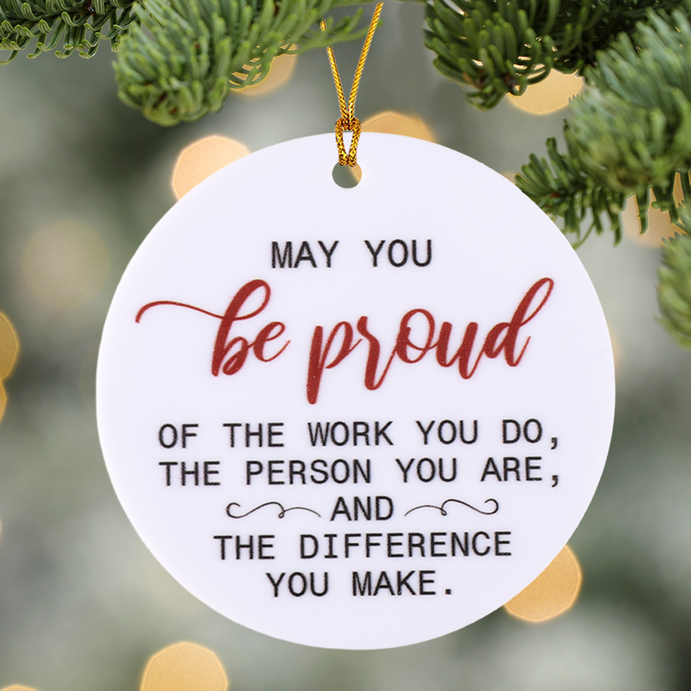 

Festive Acrylic Christmas Ornament: May You Be Proud Of The Work You Do, The Person You Are, And The Difference You Make