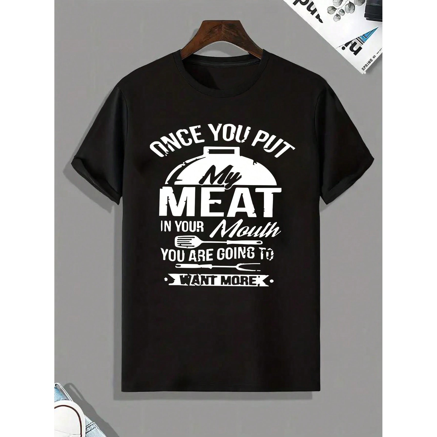 

My Meat In Your Mouth You Are Going To Want More Print T-shirt For Men, Pure Cotton Short Sleeve Tee, Summer Top For Causal Wear