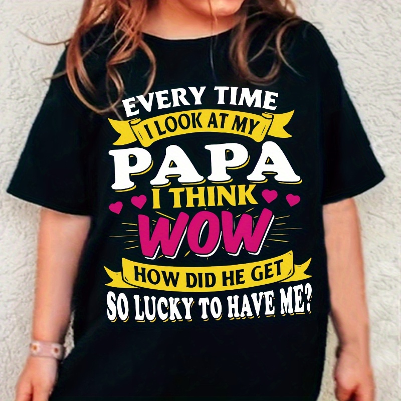 

Everytime I Look At My Papa Print, Girls' Casual & Comfy Crew Neck Short Sleeve Tee For Spring & Summer, Girls' Clothes For Everyday Activities & Father's Day