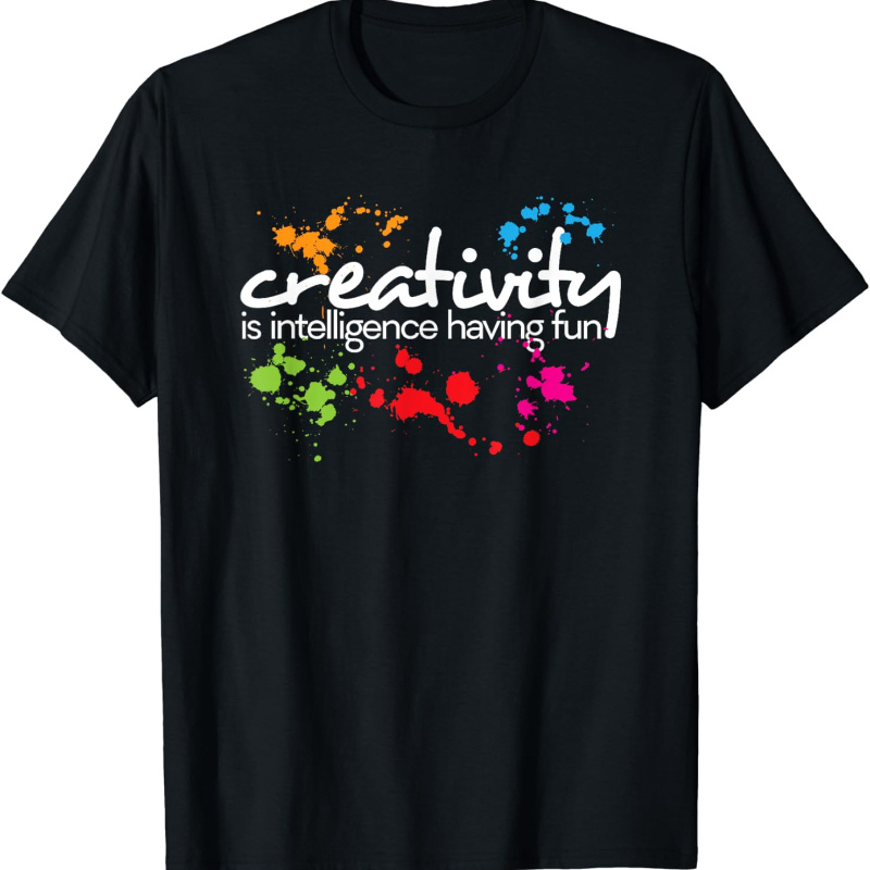 

Creativity Is Intelligence Having Fun Colorful Art T-shirt