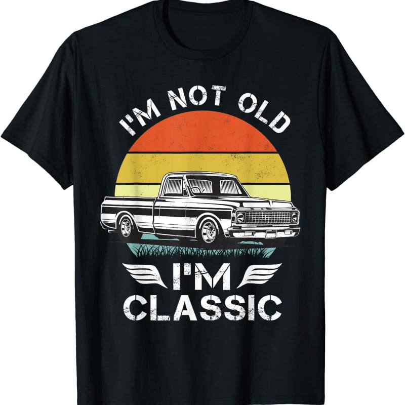 

I'm Not Old I'm A Classic C10 Tees Gift Unisex T-shirt