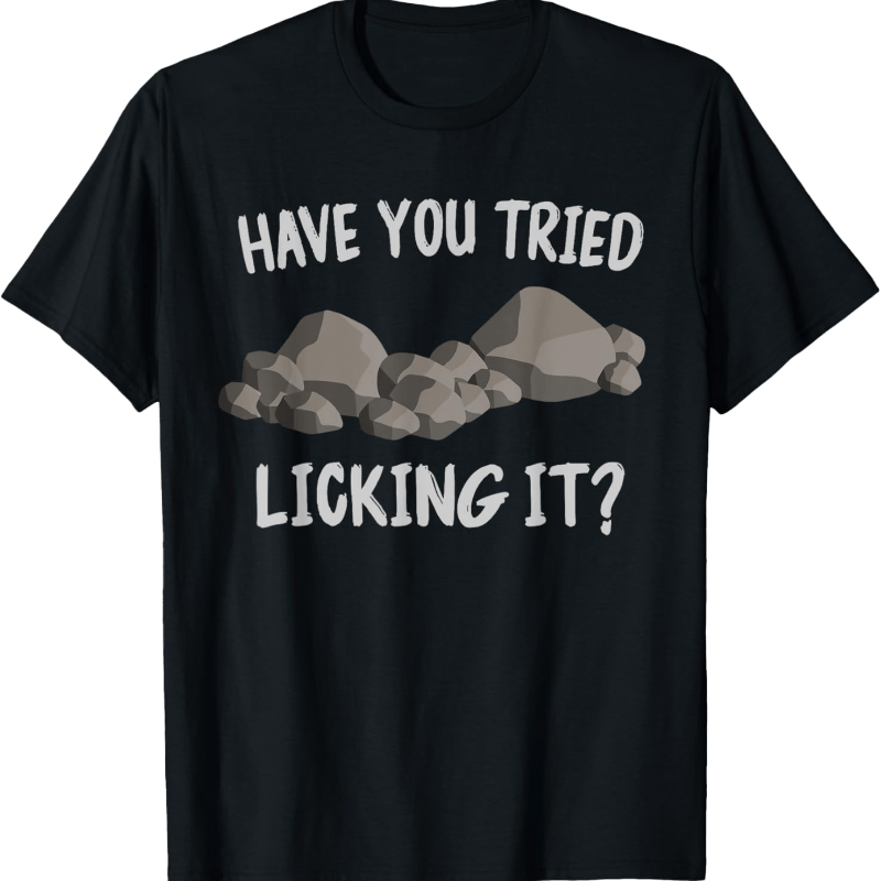 

Have You Tried Licking It Rock Geology T-shirt