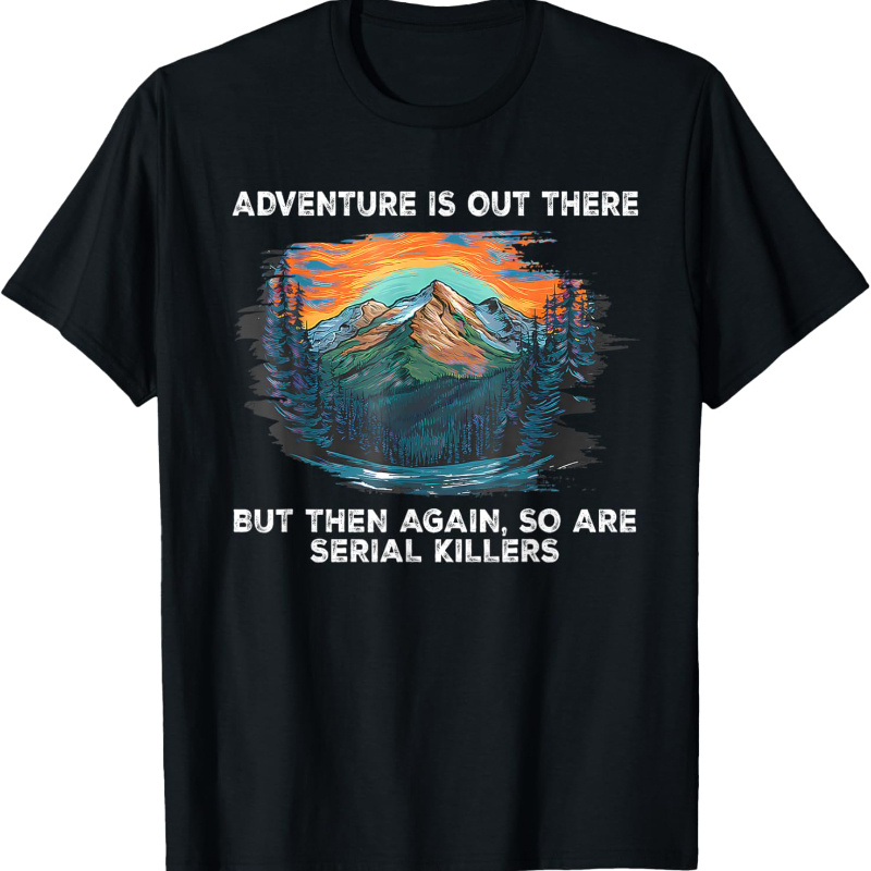 

Adventure Is Out There But So Are Serial Funny T-shirt