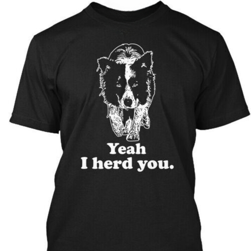 

Payeah Yeah I Herd You Border Collie T T-shirt Made In The Usa