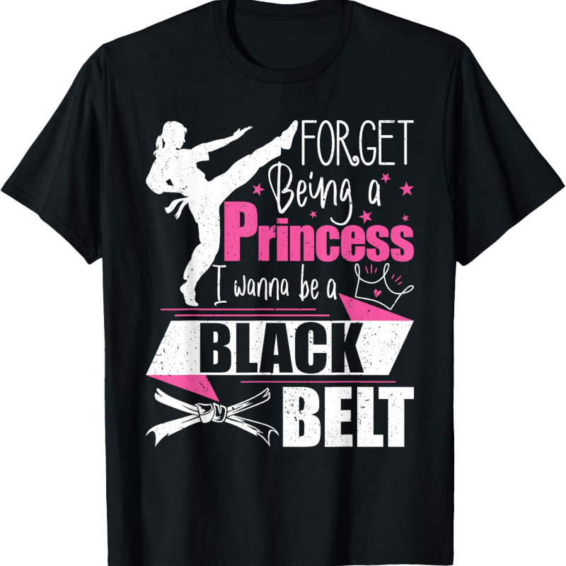 

Forget Being A Princess I A Black Belt - Karate T-shirt