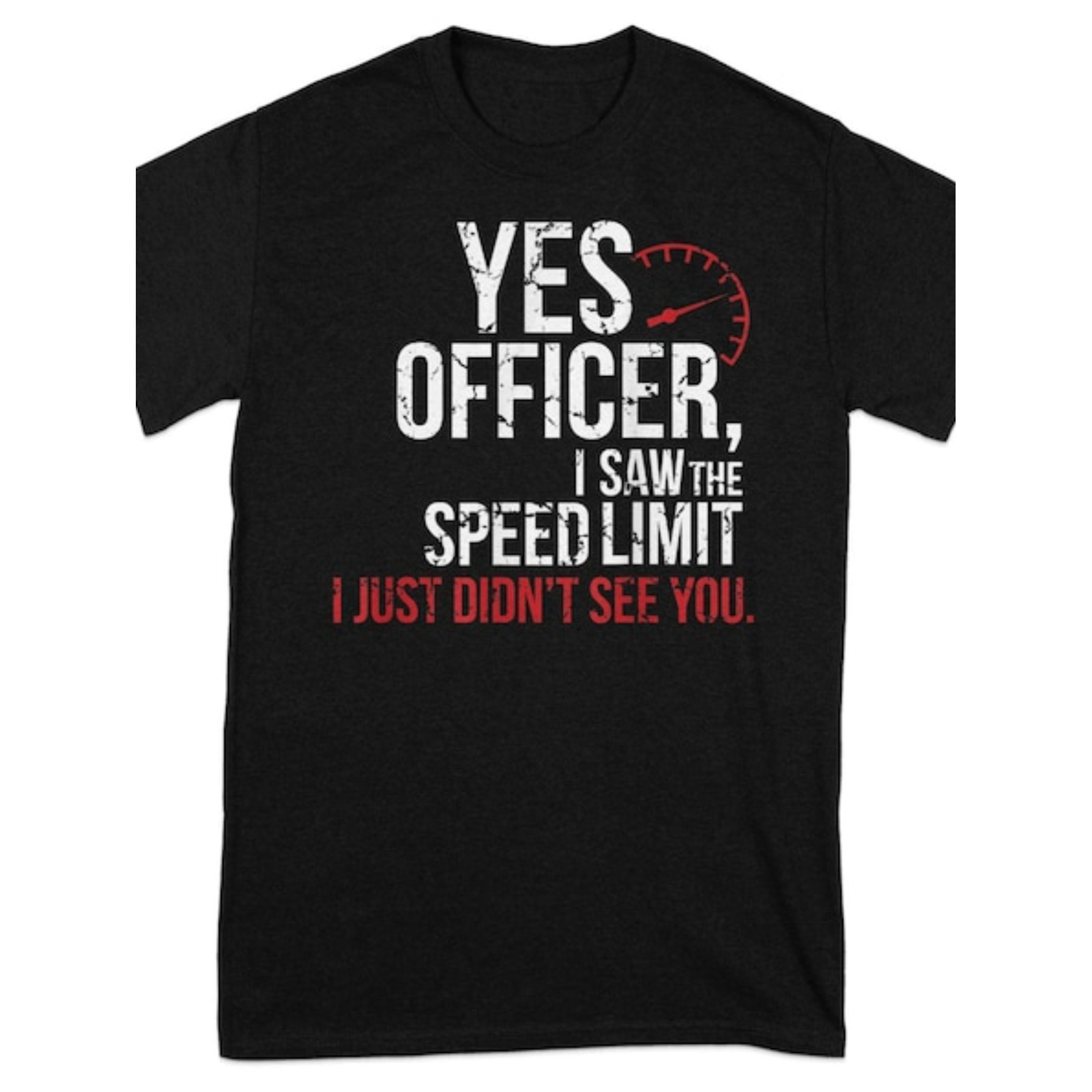 

Shirt, Yes Officer, I Saw The Speed Limit, I Just Didn't See You, Humorous , Stylish Graphic T-shirt