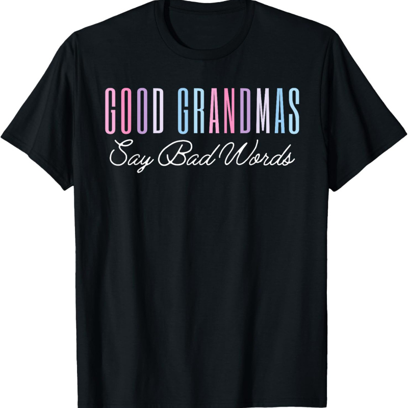 

Good Grandmas Say Funny Mom Shirt Mother's Day T-shirt