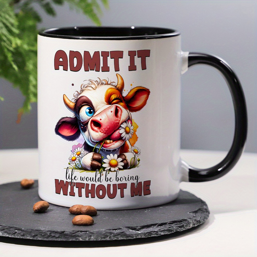 

1pc, Admit It Life Fe Would Be Boring Without Me, Interesting And Cute Cow Coffee Mug, 11oz Novelty Ceramic Mug, Home Decoration, Gift Cup, Birthday Gift, Holiday Gift, Christmas Gift, New Year Gift