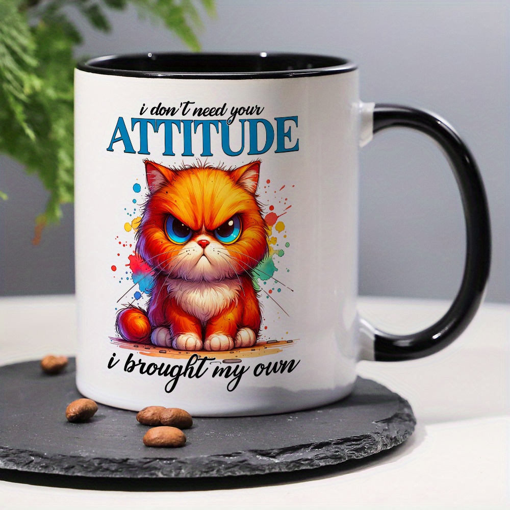 

1pc, I Don't Need Your Attitude I Brought My Own ! Funny And Cute Cat Coffee Mug, 11oz Novelty Ceramic Mug, Home Decoration, Gift Mug, Birthday Gift, Holiday Gift, Christmas Gift, New Year Gift