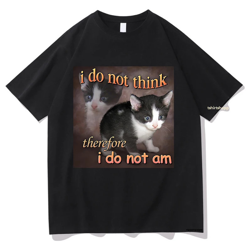 

I Do Not Think Therefore I Do Not Meme T Shirt Funny Men Harajuku Vintage Graphic Tshirt Unisex High Quality Cotton Tops