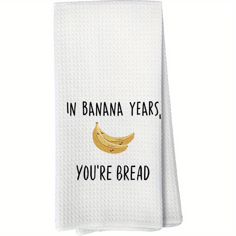 

Hilarious 'in Banana Years, You're Bread' Kitchen Towel - Perfect Birthday Gift For , Polyester, Machine Washable, 18x26 Inches