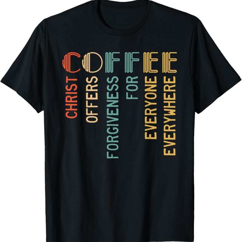 

Coffee Offers Forgiveness For Everyone Everywhere T-shirt