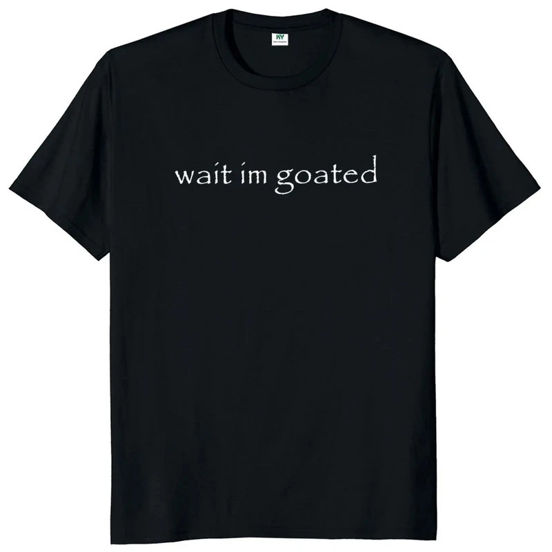 

Wait I'm Goated T Shirt Funny Meme Trend Y2k Short Sleeve O-neck 100% Cotton Unisex Summer Casual T-shirts Eu Size 50953