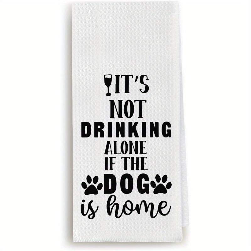 

18"x26" Polyester Blend Woven Kitchen Towel - Super Soft, Machine Washable Contemporary Dish Cloth | "it's Not Drinking Alone If The Dog Is Home" Theme | Dog Lover Gift, Decorative Tea Towel For Home