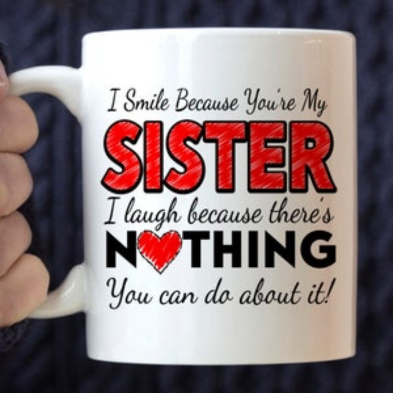 

1pc, Gift Idea For Sister, I Smile Because You're My Sister I Laugh Because There's Nothing You Can Do About It Mug, Funny Coffee Mug