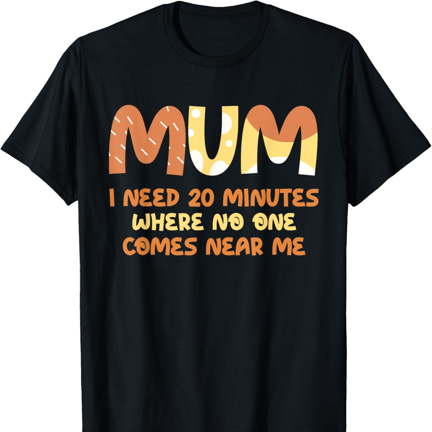 

Mum I Need 20 Minutes Where No 1 Comes Near Me Cartoon T-shirt Comfortable Leisure Sports Christmas Gift