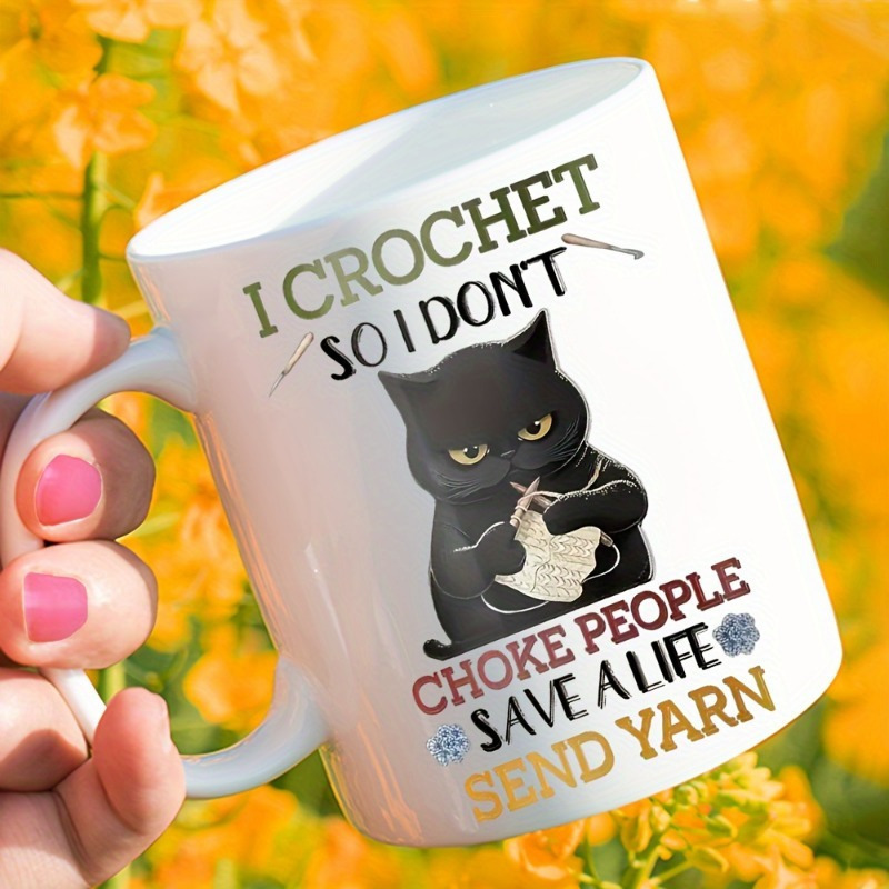 

1pc, Humorous Black Crochet Ceramic Coffee Mug - "i Crochet So I People To Save Lives By Sending Yarn" Cat Mug For Hot And Cold Drinks, Unique Birthday, Holiday And Christmas Gifts