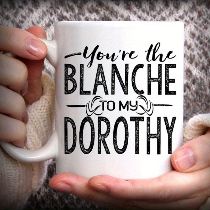 

1pc, You Are My Dorothy's Blanche Mug, Best Friend Mug