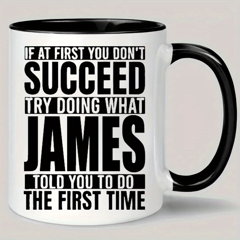 Funny Coffee Mug: 'If at First You Don'T Succeed, Try Doing What James Told You to Do The First Time'