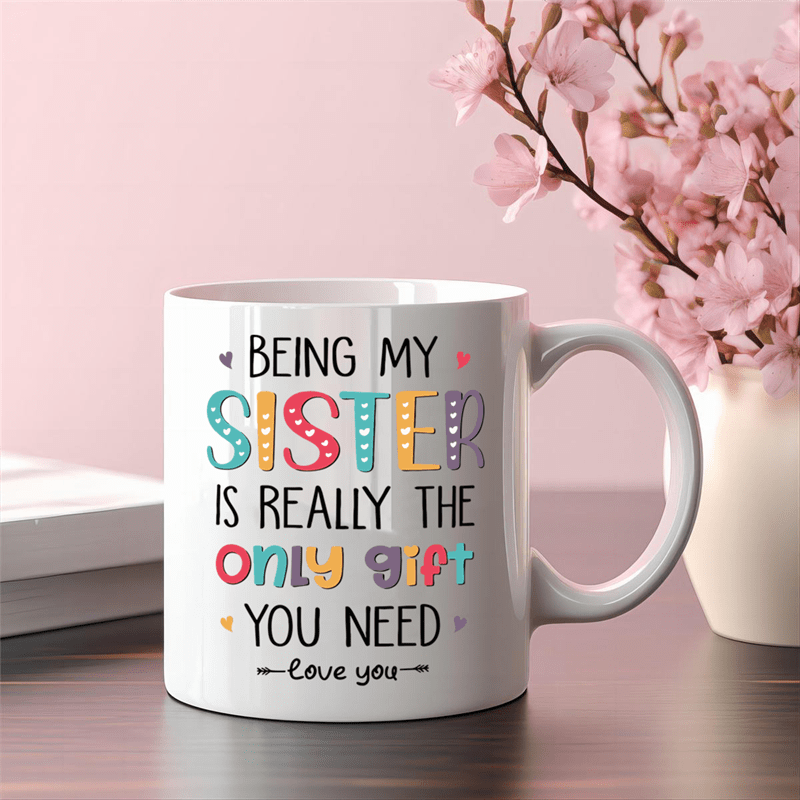 

1pc, My Sister Is The Only Need Sister Gifts For Women From Brother Sisters For Day Coffee Ceramic Mug 11 Oz White Novelty Drinkware