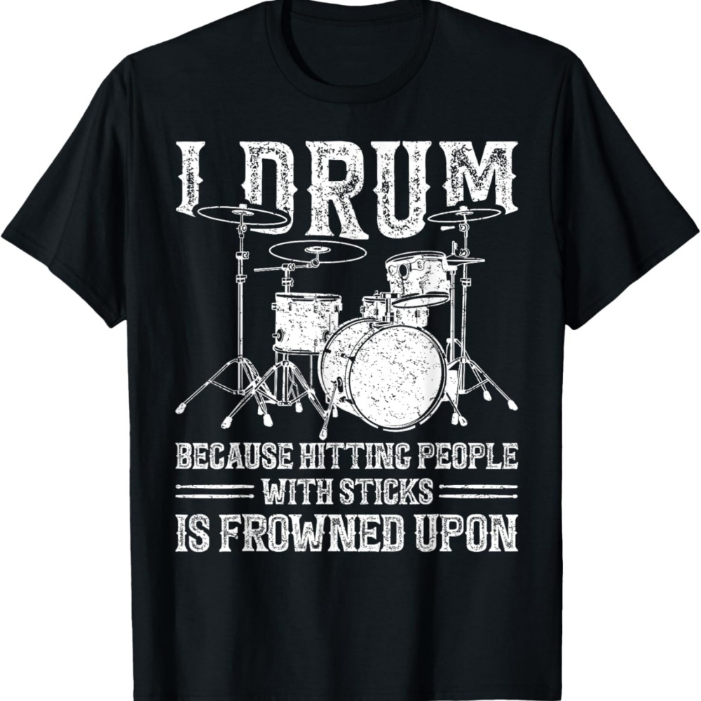 

Funny Drumming For Men – 'i Drum Hitting People With Sticks Is Frowned ' Graphic Tee, Musicians And Percussion Lovers