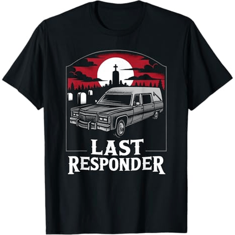 

Last Responder Funny Dark Humor Death Alt Goth T-shirt, 100% Cotton, Gift For Men Women Dad Mom Friends, S-xxxl, Black