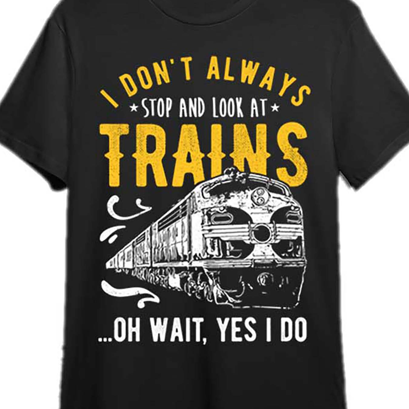 

Always Stop To Watch Trains. Model Train T-shirt 339043. 's Short-sleeved Graphic T-shirt Series. Black. Pr.