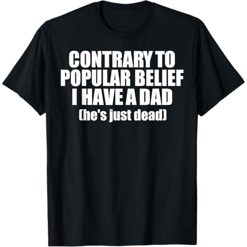 

Contrary To Popular I Have A Dad Just Dead T-shirt, 100% Cotton, Gift For Expressing Special Emotions, S - Xxxl