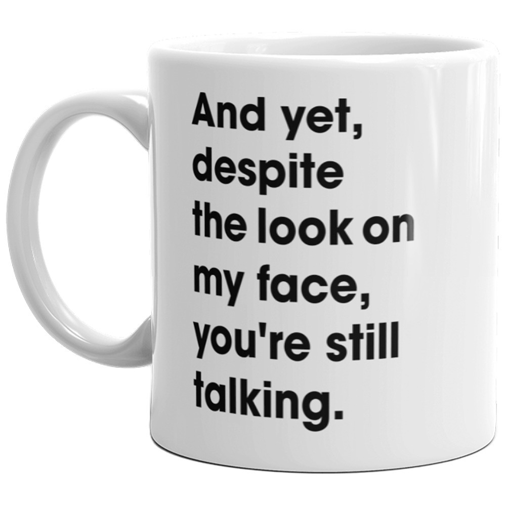 

And Yet On My Still Talking Mug-11oz White Ceramic Mug Microwave Safe Multipurpose Cup For