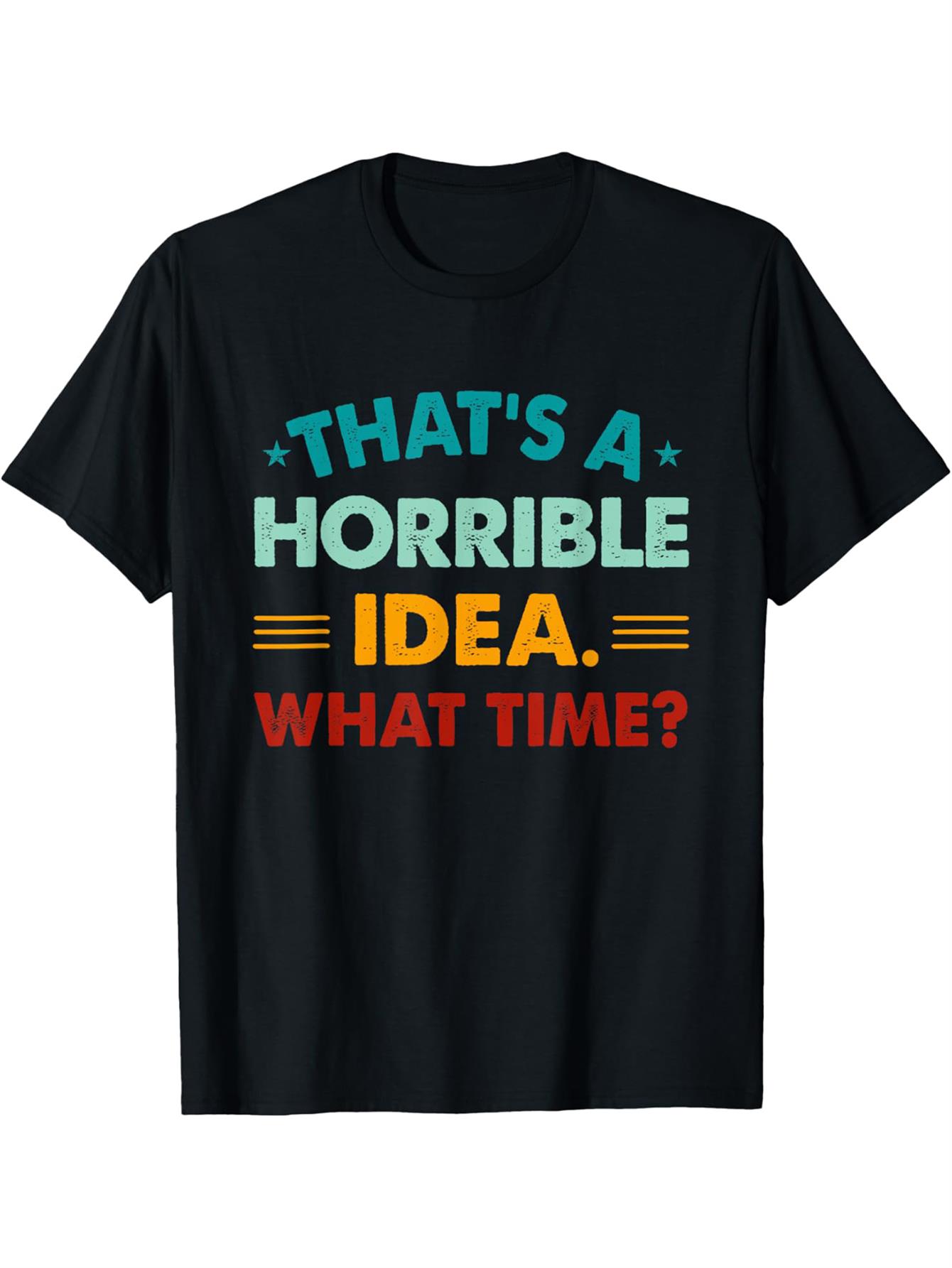 that's a horrible idea what time men women funny t-shirt-190