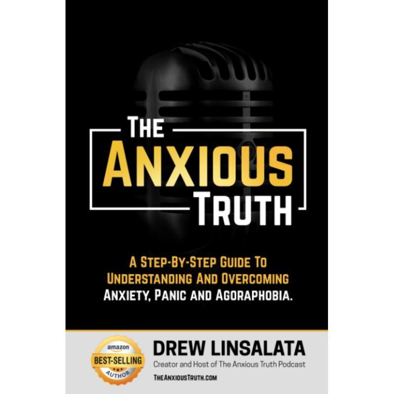 The Anxious Truth:A Step-By-Step Guide To Understanding and Overcoming Panic, Anxiety, and Agoraphobia