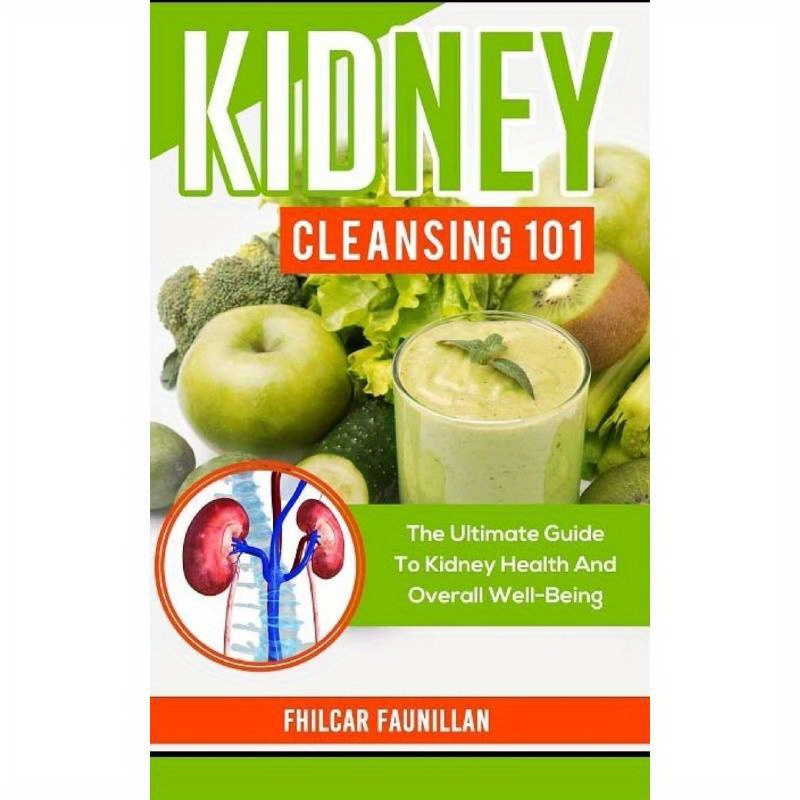 TEMU [1 Book Kidney Cleansing 101 Guide] Kidney Cleansing 101: The Comprehensive Guide To Renal Health, Wellness & Prevention, With Fat-free Diet
