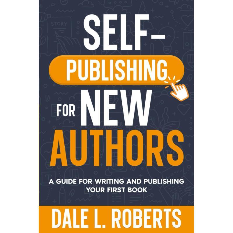 Self-publishing For New Authors:a Guide For Writing And Publishing Your First Book