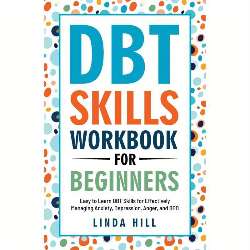 A Beginner'S Guide to DBT Skills: Simple Techniques for Coping with Anxiety, Depression, Anger, And Borderline Personality Disorder