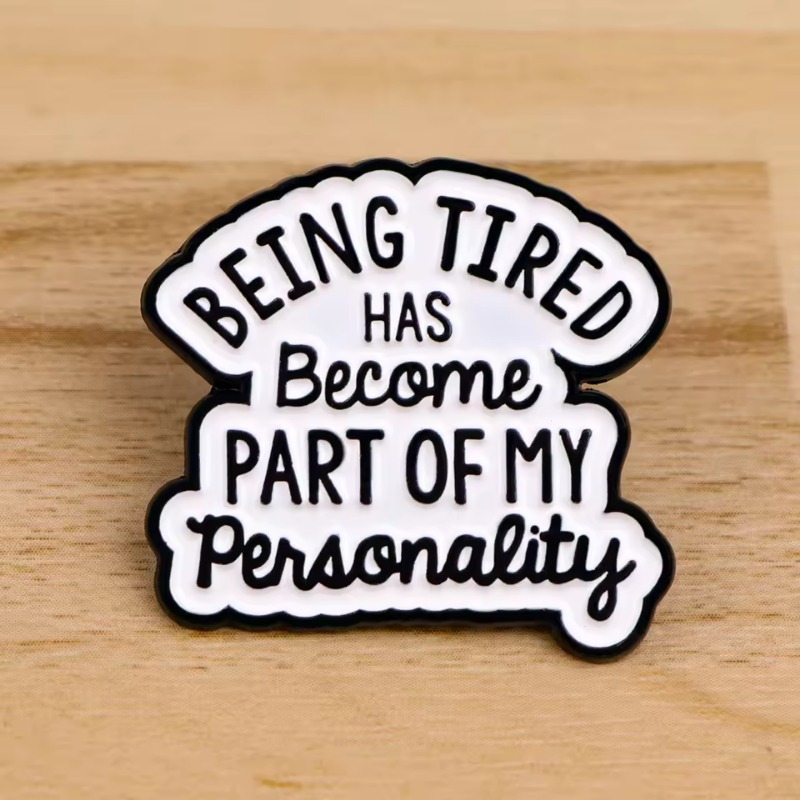 Chic 'Being Tired Has Become Part of My Personality' Brooch Pin