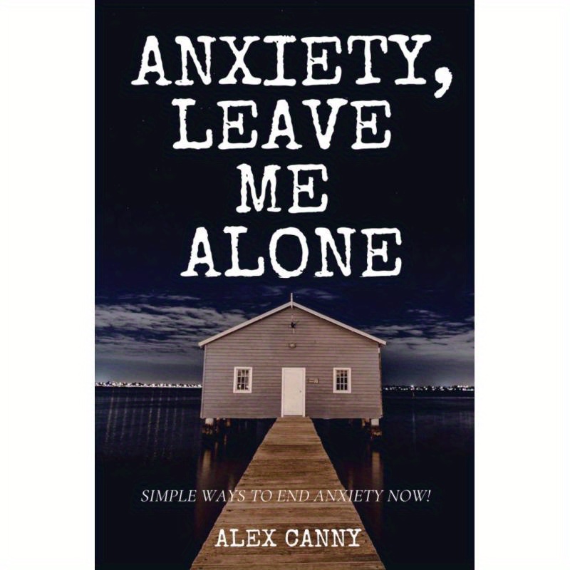 Anxiety, Leave Me Alone: Simple Ways to End Anxiety Now (self help, mental disorder, depression)
