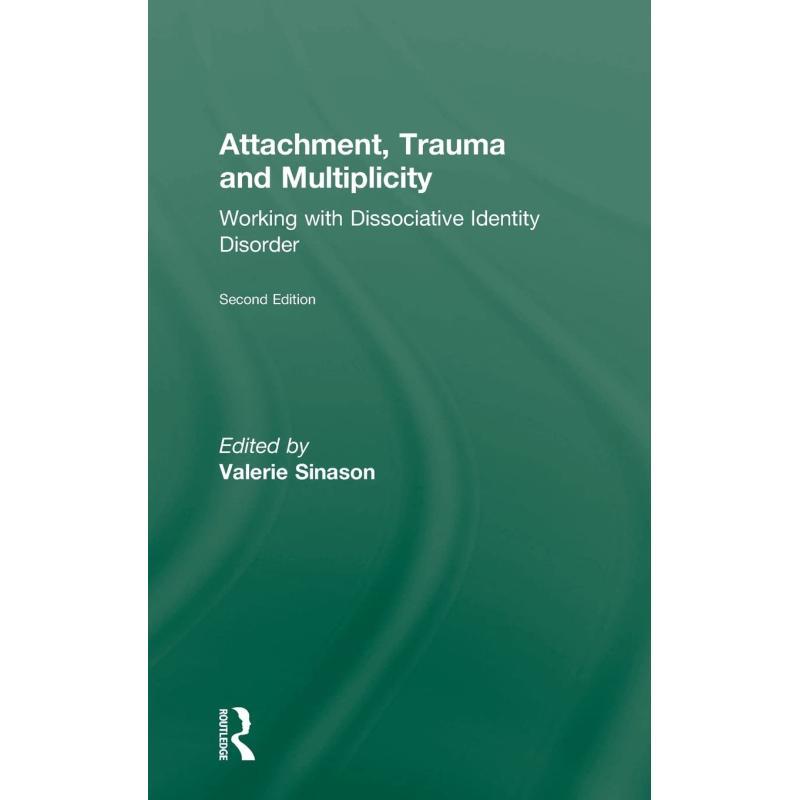 Attachment, Trauma and Multiplicity:Working with Dissociative Identity Disorder
