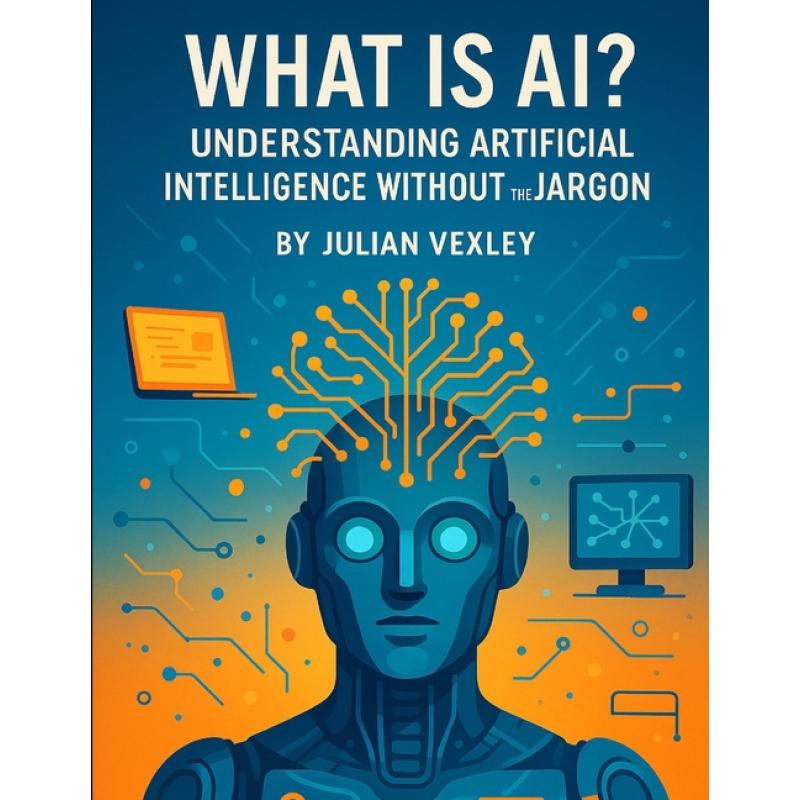 What Is Ai?: Understanding Artificial Intelligence Without The Jargon