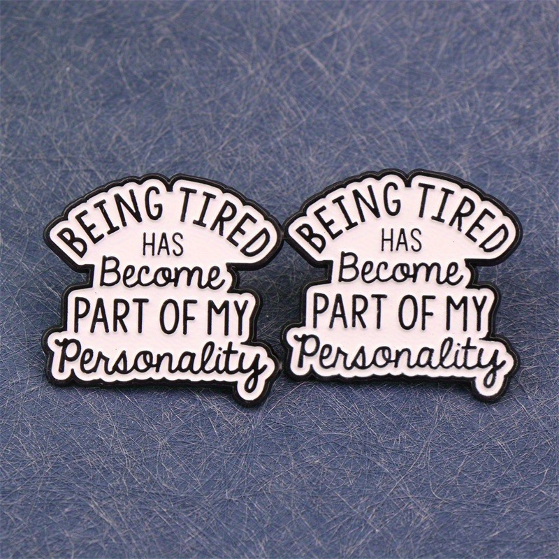 Chic 'Being Tired Has Become Part of My Personality' Brooch Pin