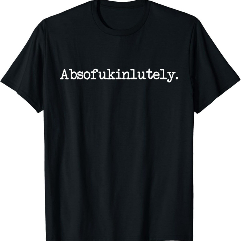 

Absofukinlutely White Slogan Printed T T-shirt. A Four-season Weekend Casual Shirt With A Design And Stitching.