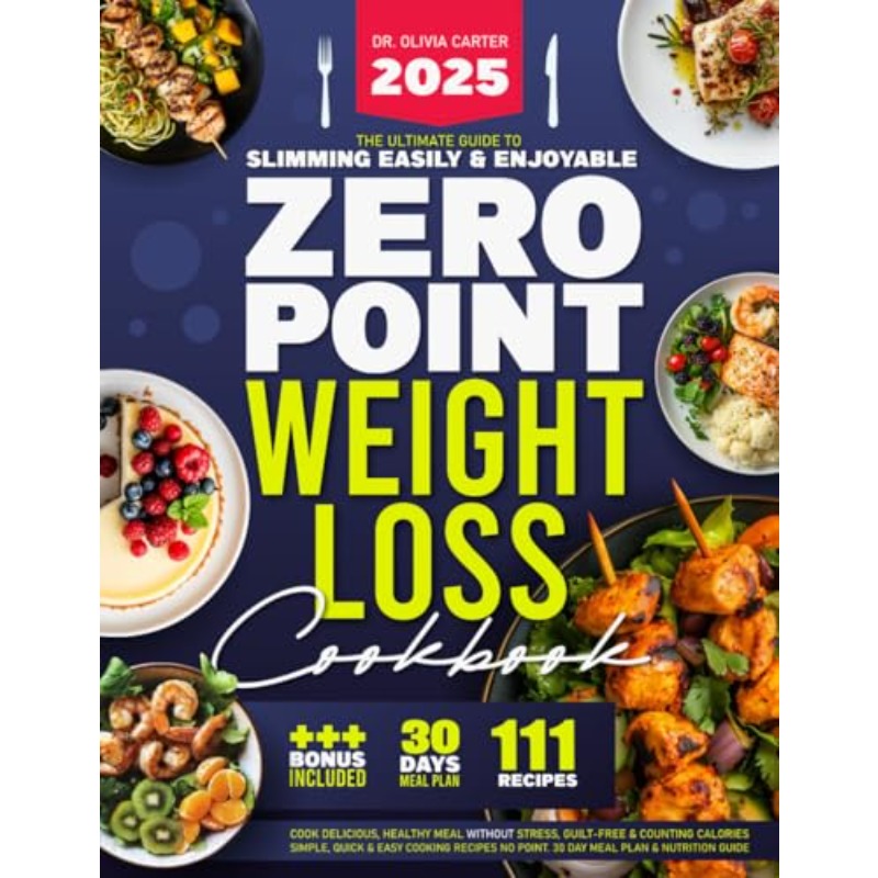 Zero Point Weight Loss Cookbook: 30-Day Meal Plan with 111 Easy & Enjoyable Low-Carb Recipes - No Deprivation Diet Guide, Stress-Free Healthy Eating, Spiral Bound with Bonus Content | Zero Calorie Tracking, Nutritious Meals for Adults