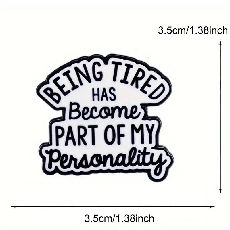 Chic 'Being Tired Has Become Part of My Personality' Brooch Pin