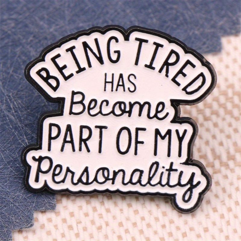 Chic 'Being Tired Has Become Part of My Personality' Brooch Pin