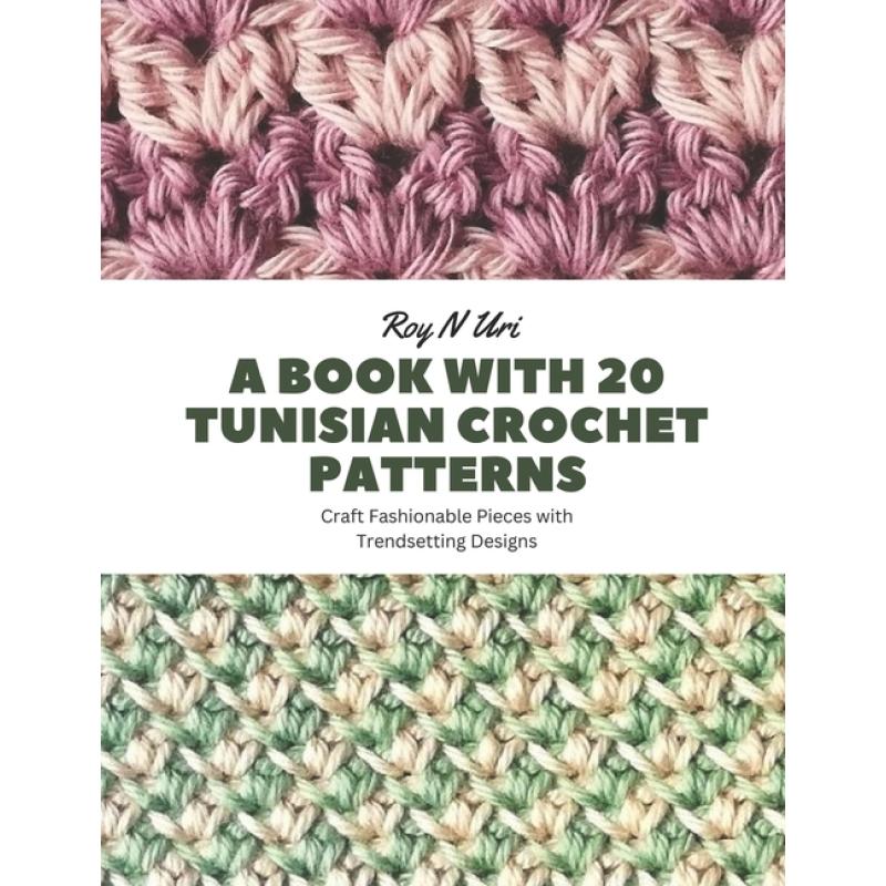A Book With 20 Tunisian Crochet Patterns: Craft Fashionable Pieces With Trendsetting Designs