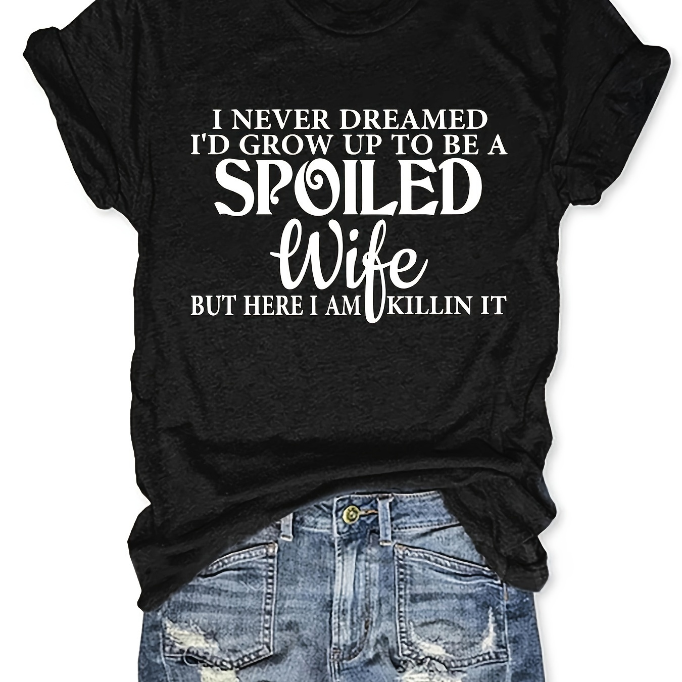 

I Never Dreamed I'd Grow A Spoiled Wife Women T-shirt