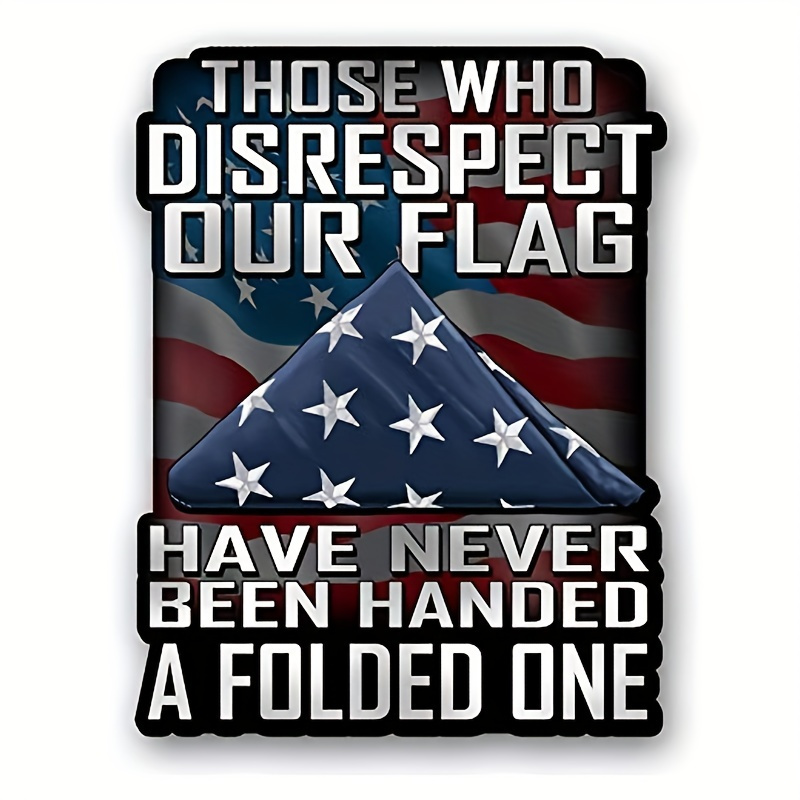 Those Who Disrespect Our Flag Have Never Been Handed A Folded One Decal For Cars, Trucks, Motorcycles, Boats Laptops Car Accessories