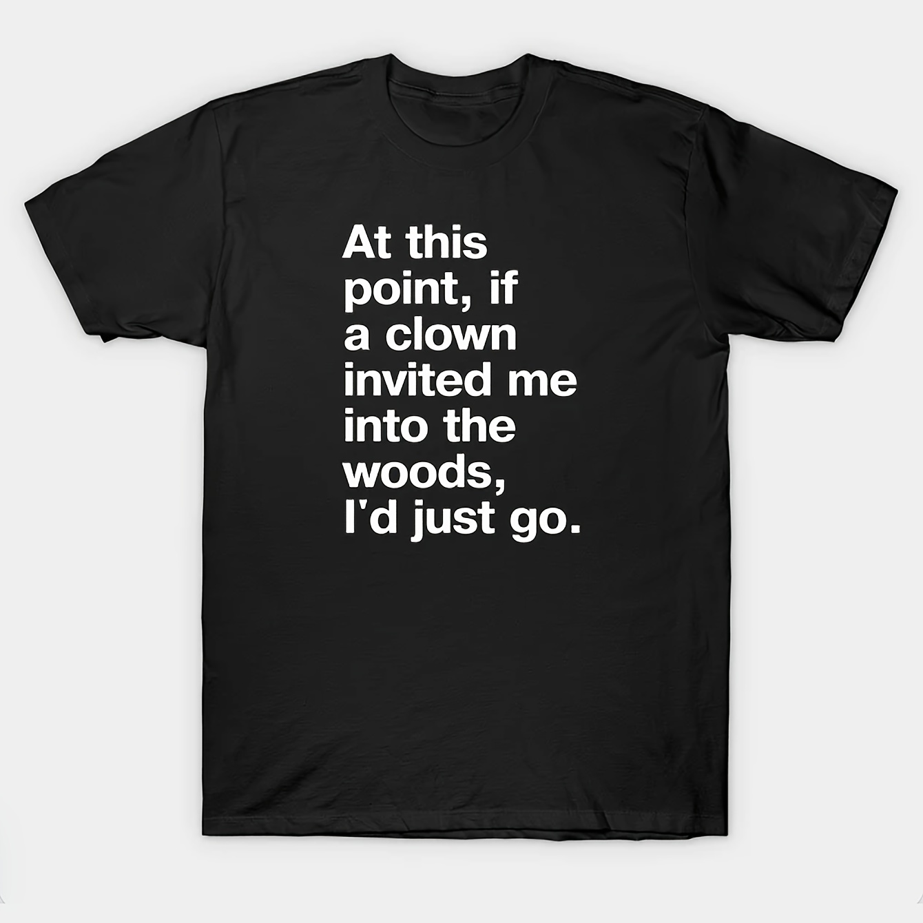 

Men's T-shirt " At This Point If A Clown Invited Me Into The Woods I'd Just Go " Print Cotton Funny Graphic Tee Summer Casual Tee Streetwear Top
