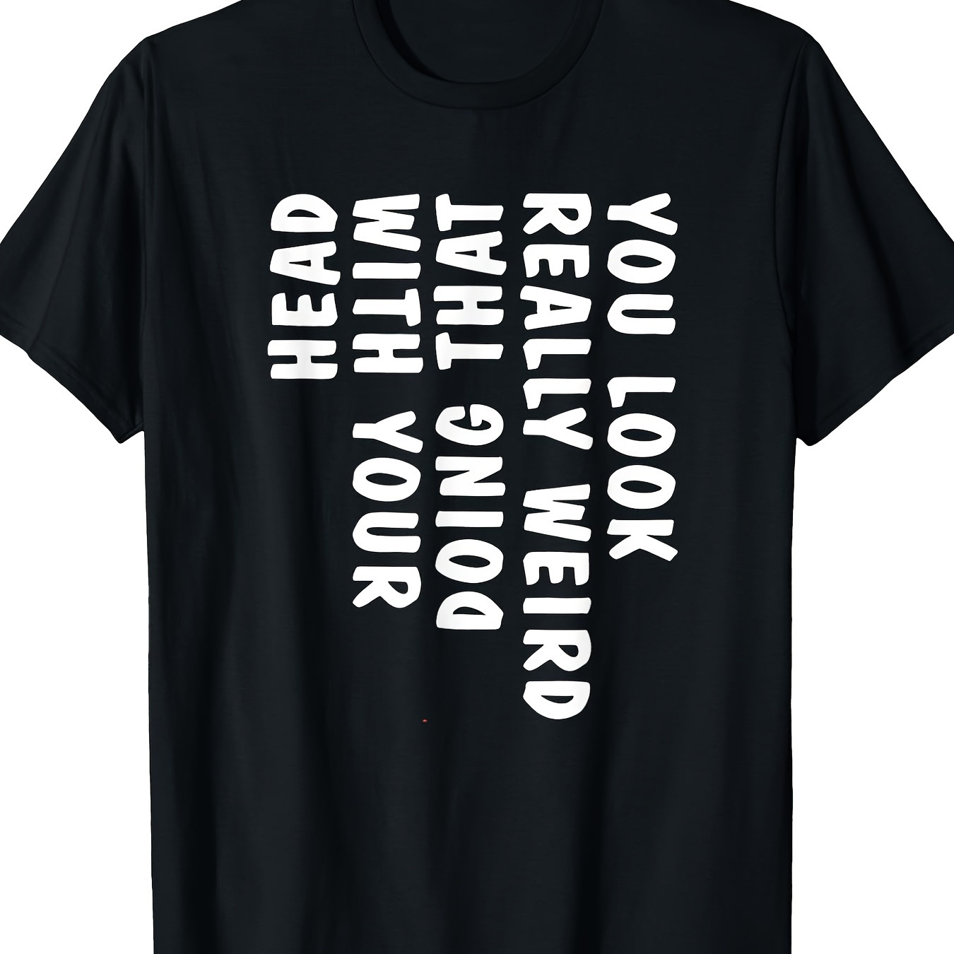 

You Look Really Weird That With Your Head Funny T-shirt - 220g