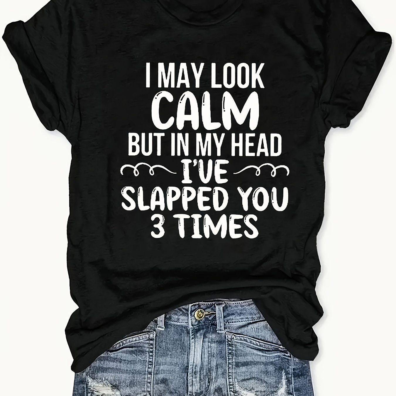 

I May Look Calm But In My Head I've Slapped You 3 Times- Printed Round Neck T-shirt - Casual Everyday - Soft And Comfortable - Women's Top